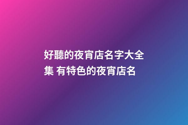 好聽的夜宵店名字大全集 有特色的夜宵店名-第1張-店鋪起名-玄機派
